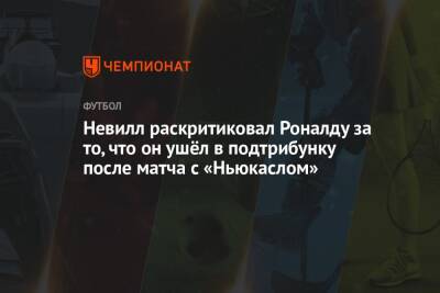 Криштиану Роналду - Гари Невилл - Невилл раскритиковал Роналду за то, что он ушёл в подтрибунку после матча с «Ньюкаслом» - championat.com - Англия