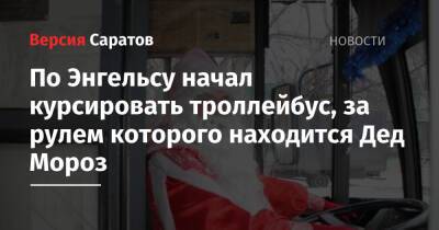 По Энгельсу начал курсировать троллейбус, за рулем которого находится Дед Мороз - nversia.ru - Саратов - район Энгельсский