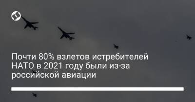 Почти 80% взлетов истребителей НАТО в 2021 году были из-за российской авиации - liga.net - Москва - Россия - Украина - Эстония - Литва - Латвия