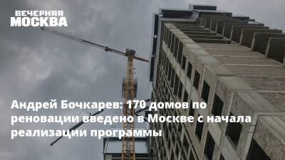 Андрей Бочкарев - Андрей Бочкарев сообщил о вводе в эксплуатацию 170 домов в Москве по реновации - vm.ru - Москва - Строительство