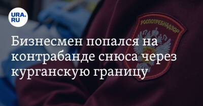 Бизнесмен попался на контрабанде снюса через курганскую границу. Он трижды пытался перевезти табак - ura.news - Россия - Курганская обл.