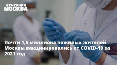 Анастасия Ракова - Почти 1,5 миллиона пожилых жителей Москвы вакцинировались от COVID-19 за 2021 год - koronavirus.center - Москва - Москва