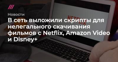 В сеть выложили скрипты для нелегального скачивания фильмов с Netflix, Amazon Video и Disney+ - tvrain.ru