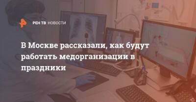 В Москве рассказали, как будут работать медорганизации в праздники - ren.tv - Москва - Москва
