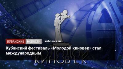 Кубанский фестиваль «Молодой киновек» стал международным - kubnews.ru - Россия - Краснодарский край