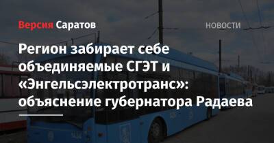 Вячеслав Володин - Валерий Радаев - Регион забирает себе объединяемые СГЭТ и «Энгельсэлектротранс»: объяснение губернатора Радаева - nversia.ru - Саратов
