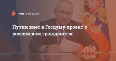 Владимир Путин - Путин внес в ГД проект о российском гражданстве - ren.tv - Россия - Российская Империя - Гражданство