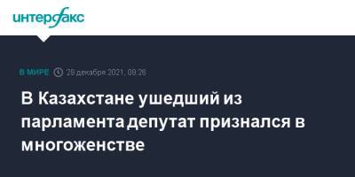 В Казахстане ушедший из парламента депутат признался в многоженстве - interfax.ru - Москва - Казахстан