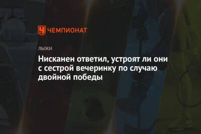 Нисканен ответил, устроят ли они с сестрой вечеринку по случаю двойной победы - championat.com - Финляндия
