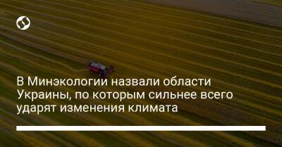 В Минэкологии назвали области Украины, по которым сильнее всего ударят изменения климата - liga.net - Украина - Луганская обл. - Харьковская обл. - Кировоградская обл. - Винницкая обл. - Черкасская обл. - Житомирская обл. - Львовская обл. - Полтавская обл. - Херсонская обл.