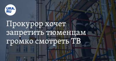 Владислав Московских - Прокурор хочет запретить тюменцам громко смотреть ТВ - ura.news - Тюмень - Тюменская обл.
