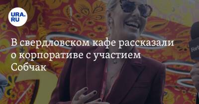 Ксения Собчак - В свердловском кафе рассказали о корпоративе с участием Собчак - ura.news - Свердловская обл.