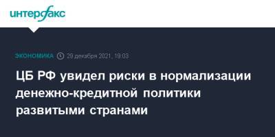 Кирилл Тремасов - ЦБ РФ увидел риски в нормализации денежно-кредитной политики развитыми странами - interfax.ru - Москва - Россия