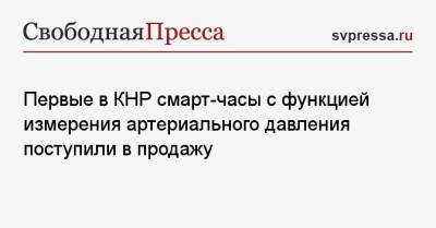 Первые в КНР смарт-часы с функцией измерения артериального давления поступили в продажу - svpressa.ru - Китай