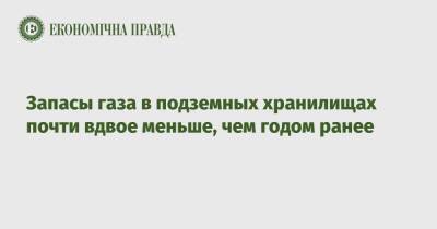 Запасы газа в подземных хранилищах почти вдвое меньше, чем годом ранее - epravda.com.ua - Украина