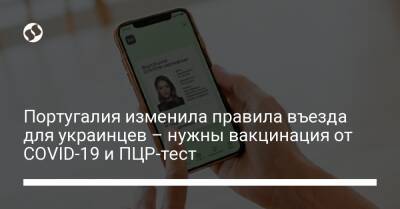 Португалия - Португалия изменила правила въезда для украинцев – нужны вакцинация от COVID-19 и ПЦР-тест - liga.net - Украина - Португалия