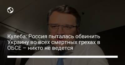 Дмитрий Кулеба - Кулеба: Россия пыталась обвинить Украину во всех смертных грехах в ОБСЕ – никто не ведется - liga.net - Россия - Украина