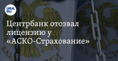 Центробанк отозвал лицензию у «АСКО-Страхование» - ura.news - Россия - Челябинск