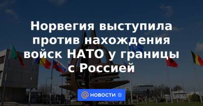 Сергей Лавров - Норвегия выступила против нахождения войск НАТО у границы с Россией - news.mail.ru - Норвегия - Россия - США - Англия