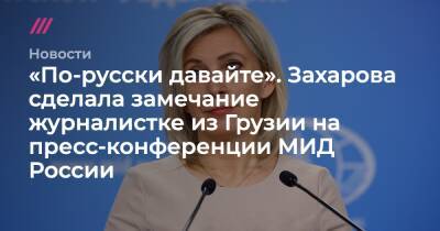 «По-русски давайте». Захарова сделала замечание журналистке из Грузии на пресс-конференции МИД России - tvrain.ru - Россия - Грузия