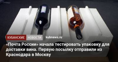 «Почта России» начала тестировать упаковку для доставки вина. Первую посылку отправили из Краснодара в Москву - kubnews.ru - Москва - Россия - Ленинградская обл. - Санкт-Петербург - Краснодар - Московская обл. - Нижегородская обл.