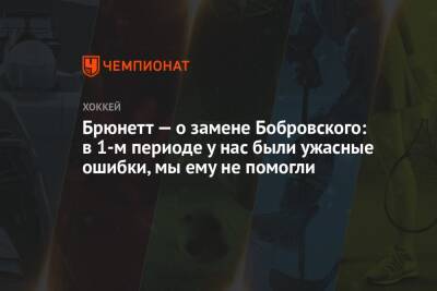 Сергей Бобровский - Брюнетт — о замене Бобровского: в 1-м периоде у нас были ужасные ошибки, мы ему не помогли - championat.com - Россия - шт.Флорида