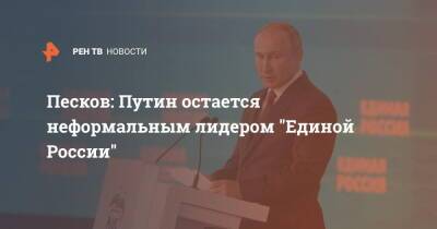 Владимир Путин - Дмитрий Песков - Песков: Путин остается неформальным лидером "Единой России" - ren.tv - Москва - Россия