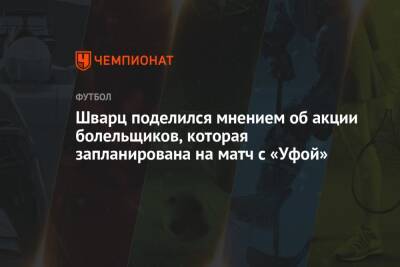 Сандро Шварц - Валентина Сивкович - Шварц поделился мнением об акции болельщиков, которая запланирована на матч с «Уфой» - championat.com - Москва - Уфа
