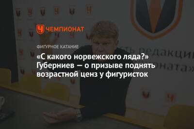 Дмитрий Губерниев - «С какого норвежского ляда?» Губерниев — о призыве поднять возрастной ценз у фигуристок - championat.com - Россия