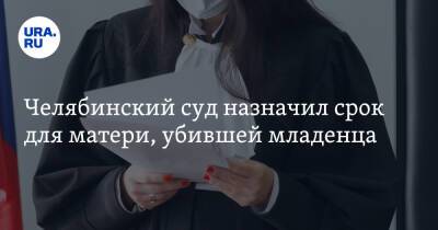 Челябинский суд назначил срок для матери, убившей младенца - ura.news - Башкирия - Челябинск - Магнитогорск