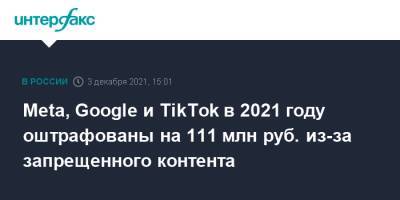 Meta, Google и TikTok в 2021 году оштрафованы на 111 млн руб. из-за запрещенного контента - interfax.ru - Москва - Россия