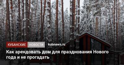 Как арендовать дом для празднования Нового года и не прогадать - kubnews.ru