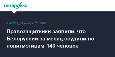 Правозащитники заявили, что Белоруссии за месяц осудили по политмотивам 143 человек - interfax.ru - Москва - Белоруссия