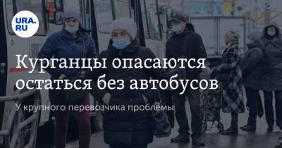 Курганцы опасаются остаться без автобусов. У крупного перевозчика проблемы - ura.news