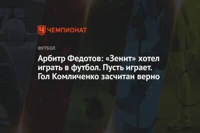 Николай Комличенко - Алексей Матюнин - Игорь Федотов - Арбитр Федотов: «Зенит» хотел играть в футбол. Пусть играет. Гол Комличенко засчитан верно - championat.com