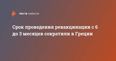 Срок проведения ревакцинации с 6 до 3 месяцев сократили в Греции - ren.tv - Греция