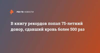 В книгу рекордов попал 75-летний донор, сдавший кровь более 500 раз - ren.tv - Россия