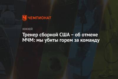 Тренер сборной США – об отмене МЧМ: мы убиты горем за команду - championat.com - Россия - США - Чехия - Словакия