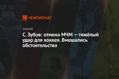 Сергей Зубов - Павел Панышев - С. Зубов: отмена МЧМ — тяжёлый удар для хоккея. Вмешались обстоятельства - championat.com - Россия - США - Чехия