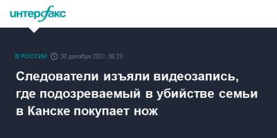 Следователи изъяли видеозапись, где подозреваемый в убийстве семьи в Канске покупает нож - interfax.ru - Москва - Красноярский край - респ. Хакасия - Канск