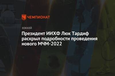 Люк Тардиф - Президент ИИХФ Люк Тардиф раскрыл подробности проведения нового МЧМ-2022 - championat.com