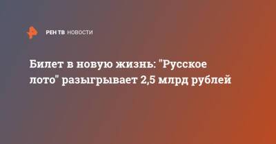 Билет в новую жизнь: "Русское лото" разыгрывает 2,5 млрд рублей - ren.tv