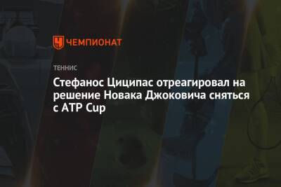 Стефанос Циципас - Джокович Новак - Стефанос Циципас отреагировал на решение Новака Джоковича сняться с ATP Cup - championat.com - Австралия - Греция
