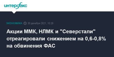 Акции ММК, НЛМК и "Северстали" отреагировали снижением на 0,6-0,8% на обвинения ФАС - interfax.ru - Москва - Россия