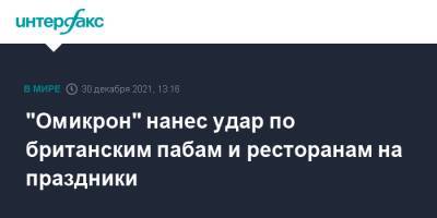 "Омикрон" нанес удар по британским пабам и ресторанам на праздники - interfax.ru - Москва - Англия - Великобритания