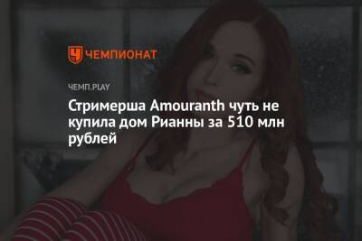 Стримерша Amouranth чуть не купила дом Рианны за 510 млн рублей - championat.com - Лос-Анджелес