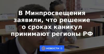 В Минпросвещения заявили, что решение о сроках каникул принимают регионы РФ - news.mail.ru - Россия