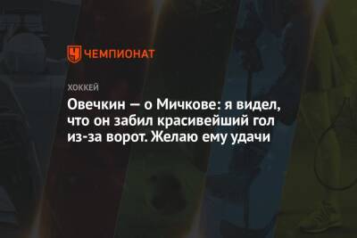 Александр Овечкин - Уэйн Гретцки - Яромир Ягр - Овечкин — о Мичкове: я видел, что он забил красивейший гол из-за ворот. Желаю ему удачи - championat.com - Вашингтон