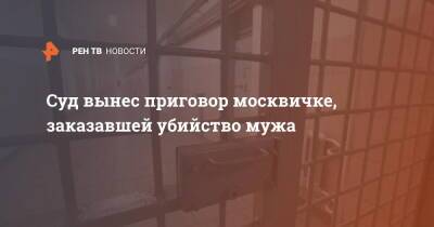 Суд вынес приговор москвичке, заказавшей убийство мужа - ren.tv