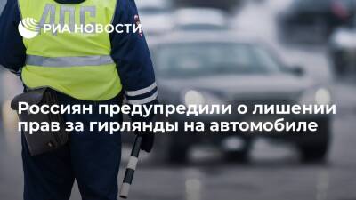 Автоэксперт Ларионов: украшение автомобиля гирляндами грозит лишением прав на срок до года - ria.ru - Москва